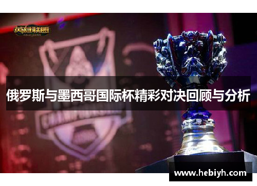 俄罗斯与墨西哥国际杯精彩对决回顾与分析