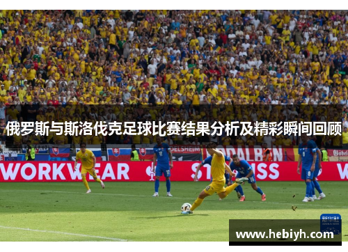 俄罗斯与斯洛伐克足球比赛结果分析及精彩瞬间回顾