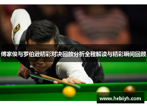 傅家俊与罗伯逊精彩对决回放分析全程解读与精彩瞬间回顾