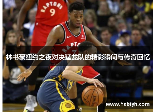 林书豪纽约之夜对决猛龙队的精彩瞬间与传奇回忆
