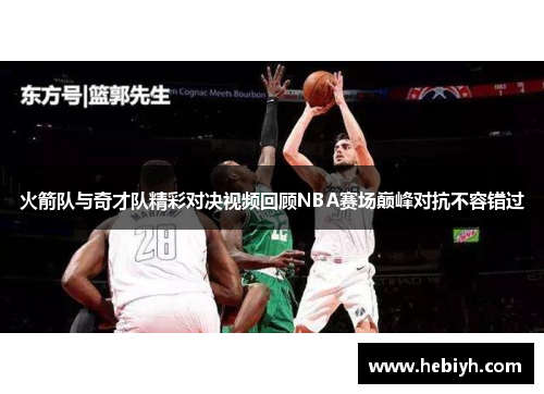火箭队与奇才队精彩对决视频回顾NBA赛场巅峰对抗不容错过