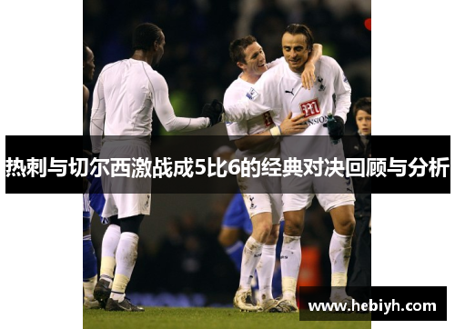 热刺与切尔西激战成5比6的经典对决回顾与分析