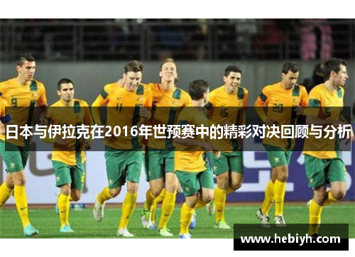 日本与伊拉克在2016年世预赛中的精彩对决回顾与分析