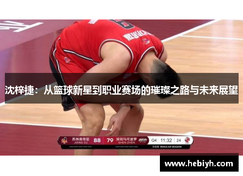 沈梓捷：从篮球新星到职业赛场的璀璨之路与未来展望